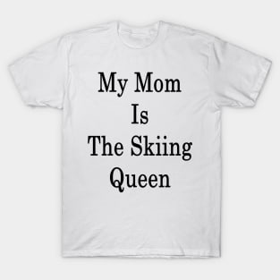 My Mom Is The Skiing Queen T-Shirt